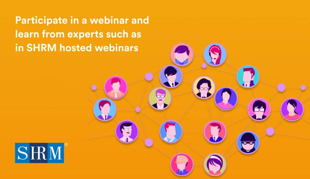 Participate in a webinar and learn from experts such as in SHRM hosted webinars