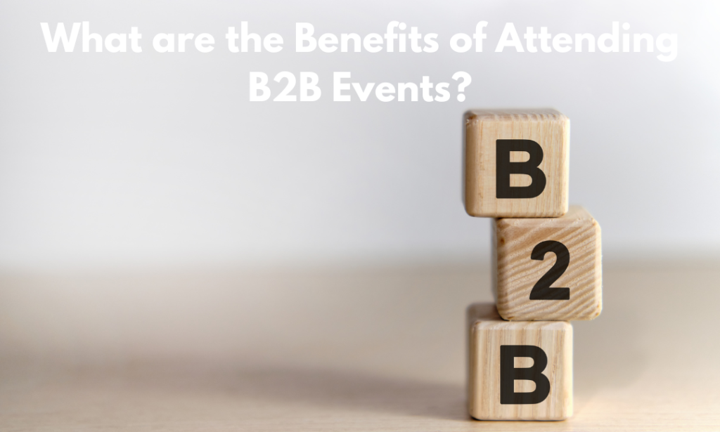 What are the Benefits of Attending B2B Events