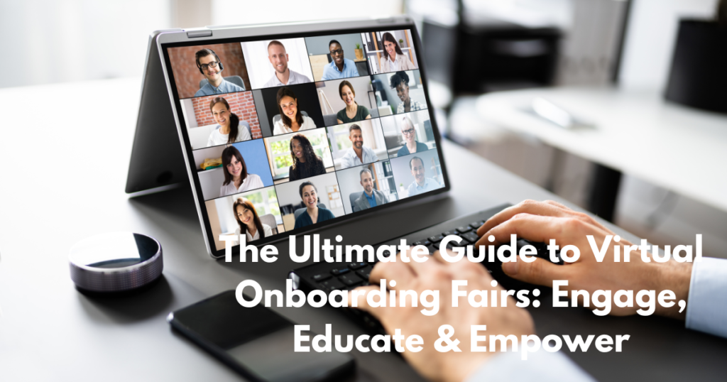 The Ultimate Guide to Virtual Onboarding Fairs - Engage, Educate & Empower
