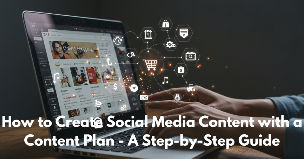 How to Create Social Media Content with a Content Plan - A Step-by-Step Guide