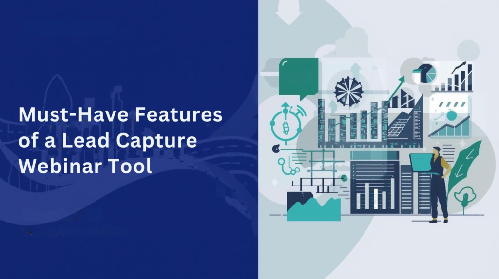 Must-Have Features of a Lead Capture Webinar Tool