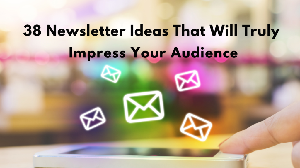 Newsletter Ideas That Will Truly Impress Your Audience