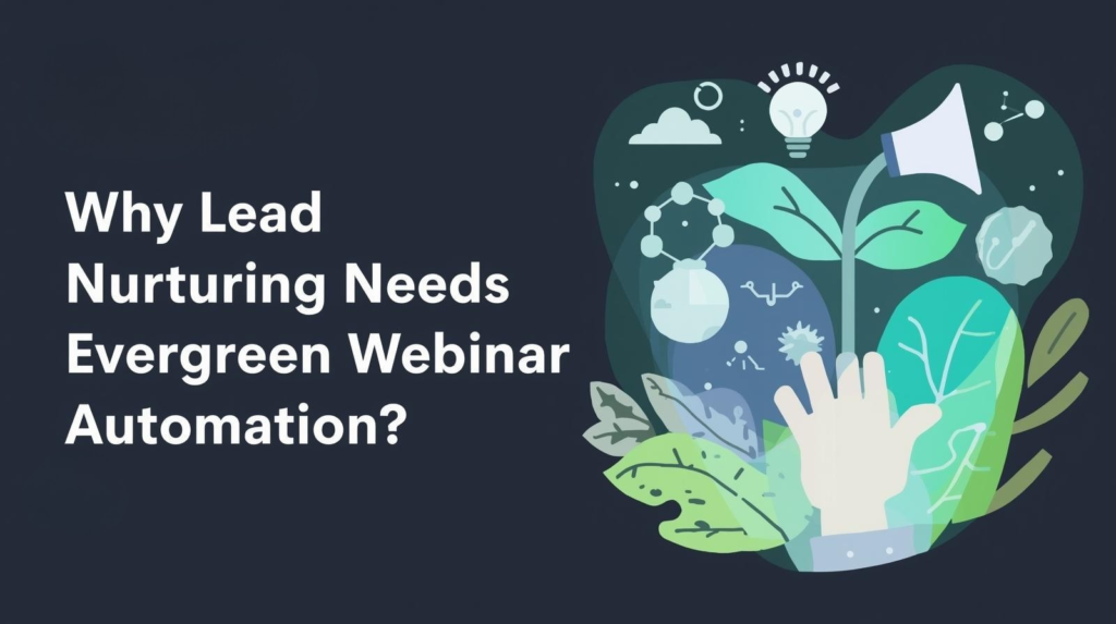 Why Lead Nurturing Needs Evergreen Webinar Automation