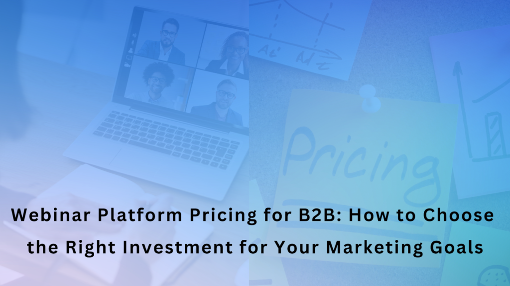 Webinar Platform Pricing for B2B How to Choose the Right Investment for Your Marketing Goals