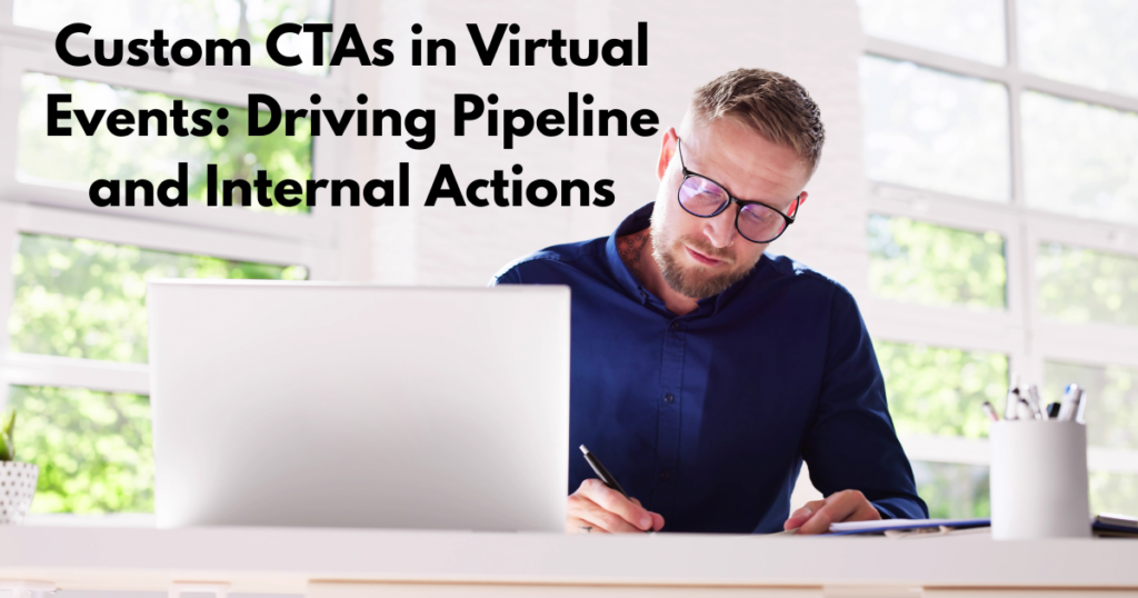 Custom CTAs in Virtual Events Driving Pipeline and Internal Actions
