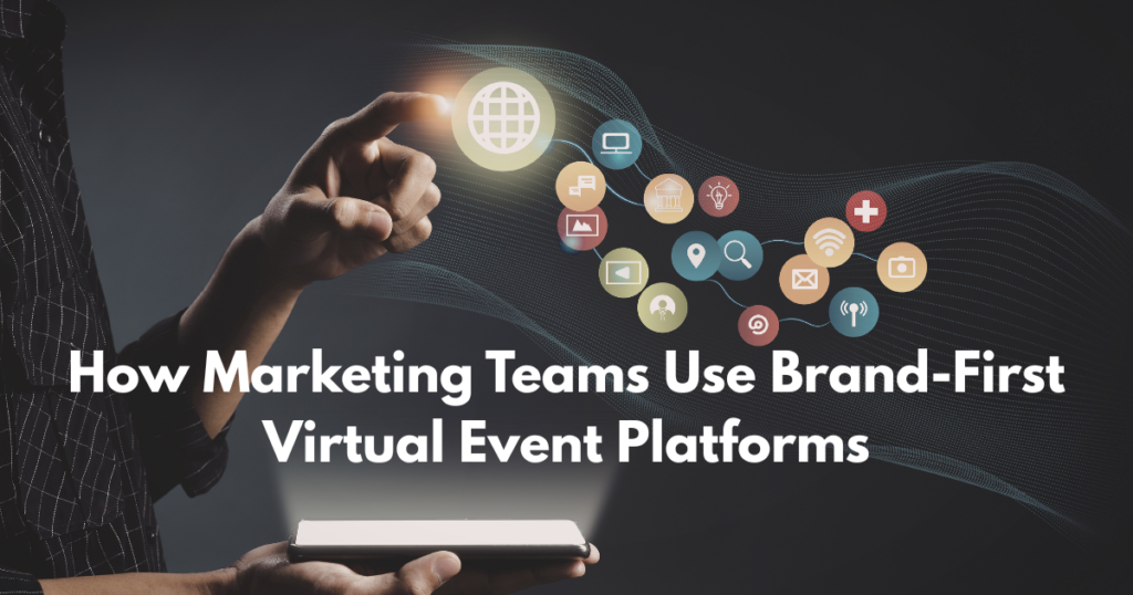 How Marketing Teams Use Brand-First Virtual Event Platforms