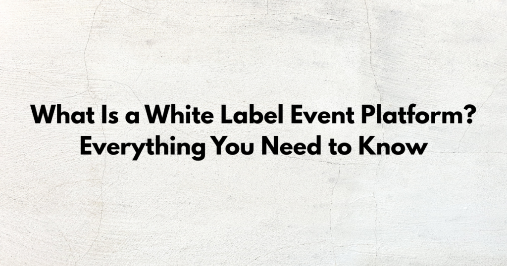 What Is a White Label Event Platform Everything You Need to Know