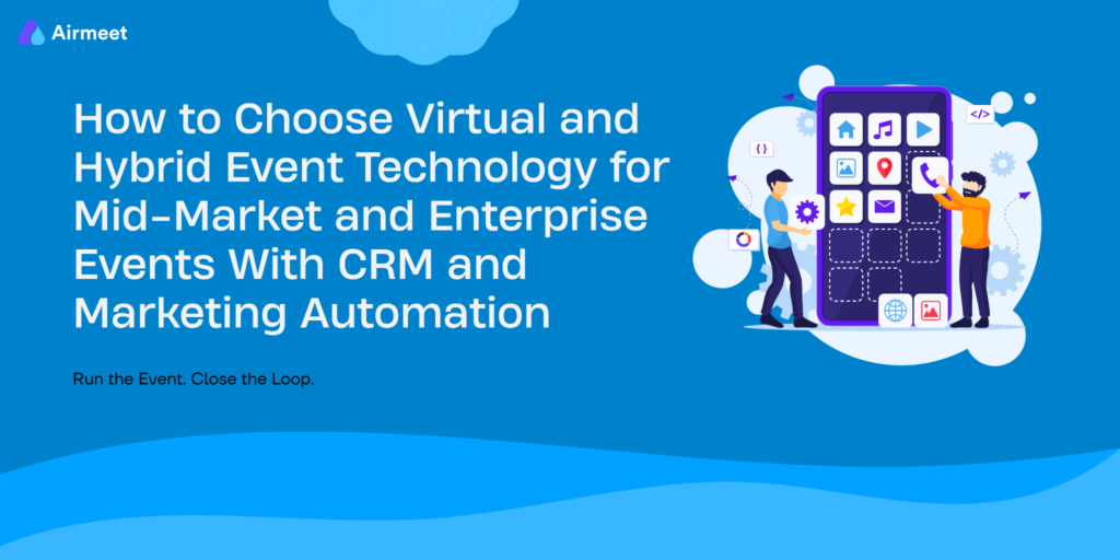 How to Choose Virtual and Hybrid Event Technology for Mid-Market and Enterprise Events With CRM and Marketing Automatio