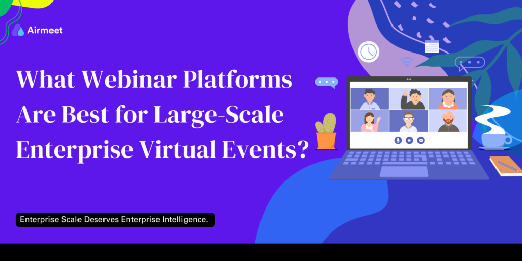 What Webinar Platforms Are Best for Large-Scale Enterprise Virtual Events